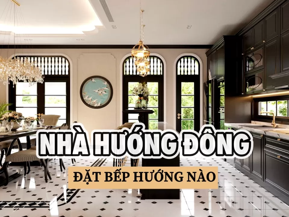 Nhà hướng đông đặt bếp hướng nào cho hợp phong thủy