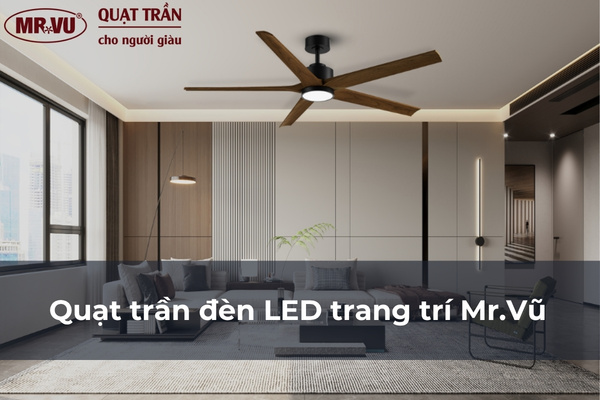 Quạt trần đèn LED trang trí - Điểm giao thoa giữa thẩm mỹ và công năng