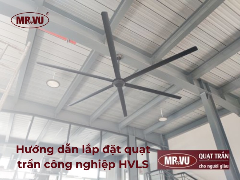 Thi công quạt trần công nghiệp chuẩn kỹ thuật là yếu tố quyết định hiệu quả làm mát