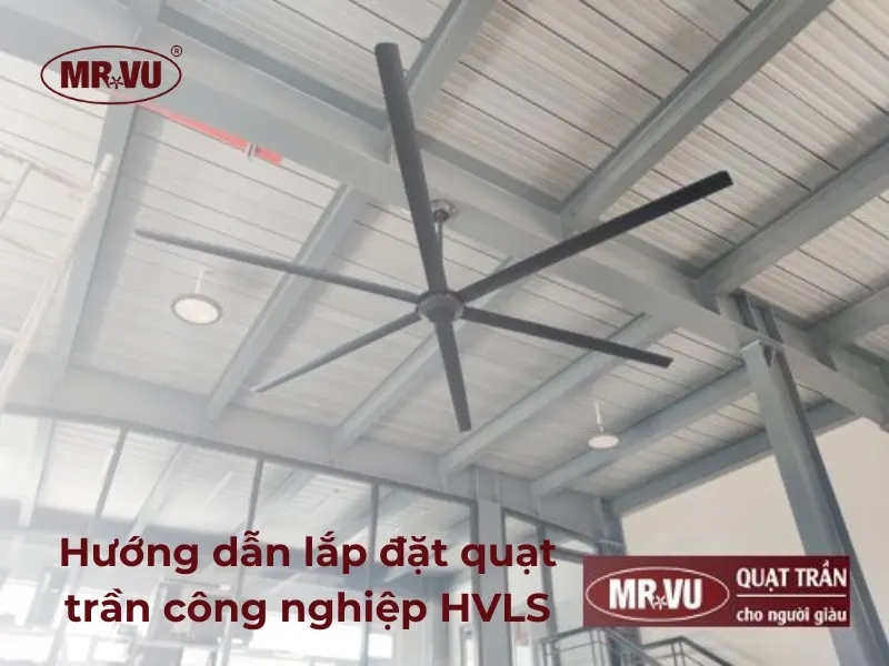 Thi công quạt trần công nghiệp chuẩn kỹ thuật là yếu tố quyết định hiệu quả làm mát