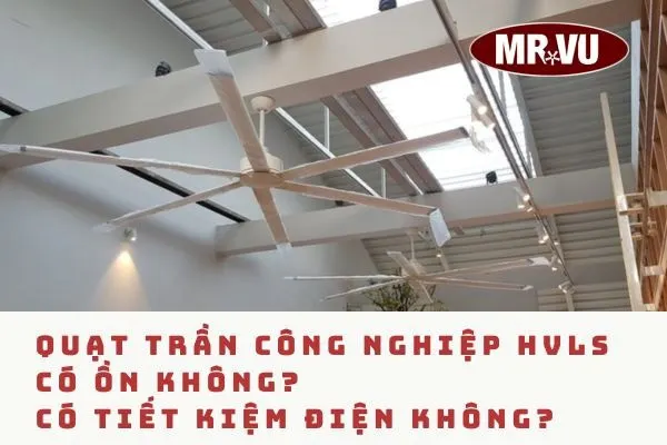 Quạt trần công nghiệp HVLS có ồn không?