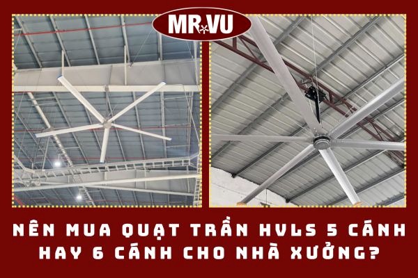 Nên mua quạt trần HVLS 5 cánh hay 6 cánh cho nhà xưởng?