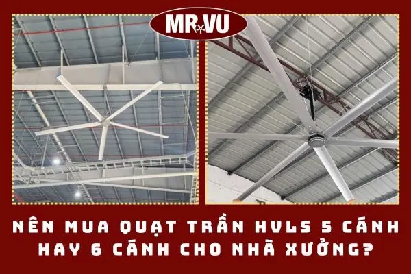 Nên mua quạt trần HVLS 5 cánh hay 6 cánh cho nhà xưởng?