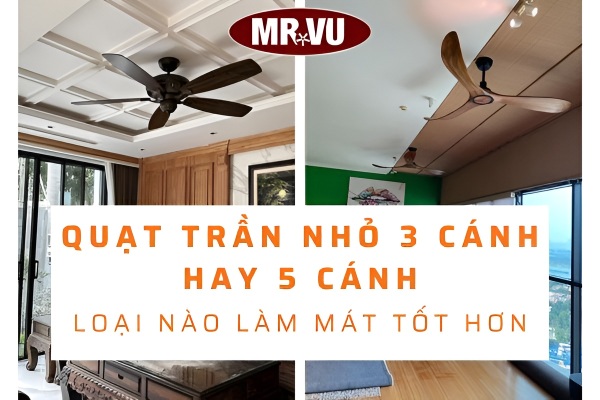 Quạt trần nhỏ 3 cánh hay 5 cánh, loại nào làm mát tốt hơn? 13 Khám phá sự khác biệt giữa quạt trần nhỏ 3 cánh hay 5 cánh trước khi quyết định mua